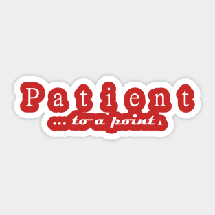 Patient...to a point Sticker